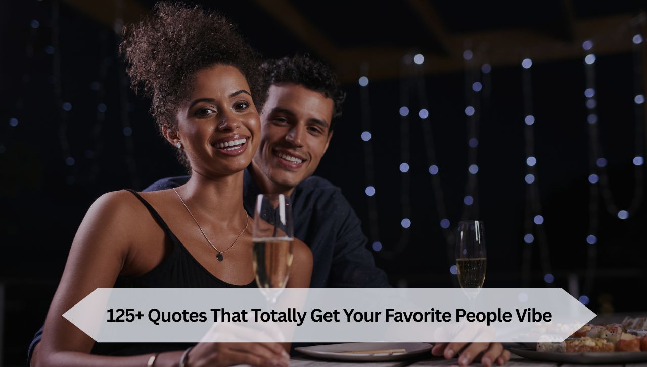 125+ Quotes That Totally Get Your Favorite People Vibe